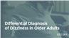 Differential Diagnosis of Dizziness in Older Adults