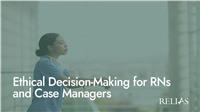 Ethical Decision-Making for RNs and Case Managers