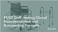 PT/OT DME: Making Clinical Recommendations and Documenting Necessity