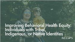 Improving Behavioral Health Equity: Individuals with Tribal, Indigenous, or Native Identities