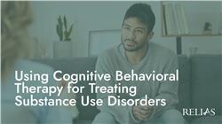 Using Cognitive Behavioral Therapy for Treating Substance Use Disorders