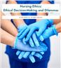 Nursing Ethics: Ethical Decision-Making and Dilemmas