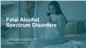 Fetal Alcohol Spectrum Disorders