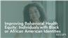 Improving Behavioral Health Equity: Individuals with Black or African American Identities