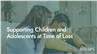 Supporting Children and Adolescents at Time of Loss