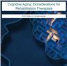 Cognitive Aging: Considerations for Rehabilitation Therapists