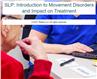 SLP: Introduction to Movement Disorders and Impact on Treatment